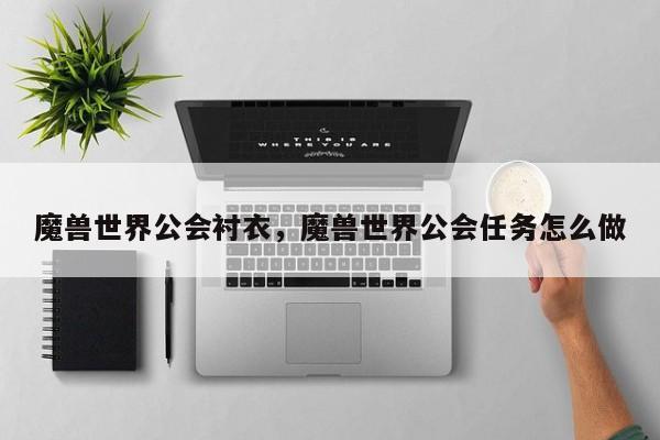 魔兽世界公会衬衣，魔兽世界公会任务怎么做