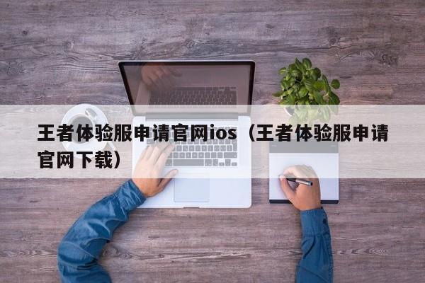 王者体验服申请官网ios（王者体验服申请官网下载）