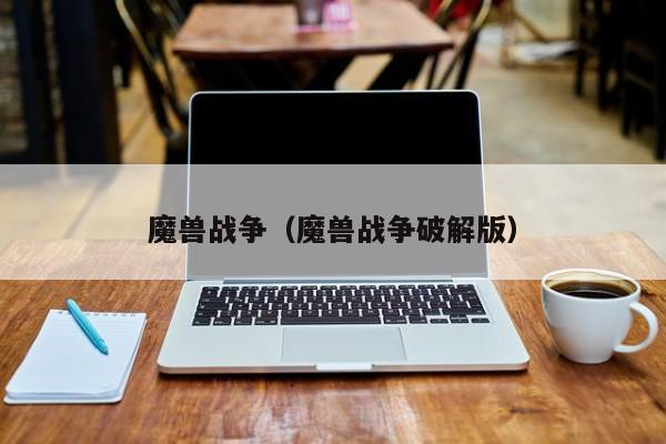 魔兽战争（魔兽战争破解版）