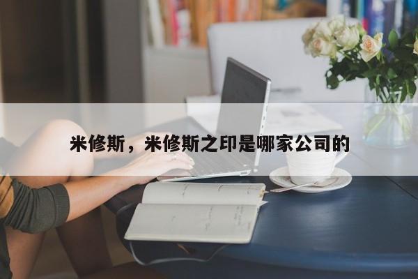 米修斯，米修斯之印是哪家公司的