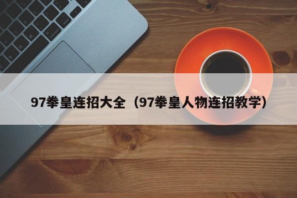 97拳皇连招大全（97拳皇人物连招教学）