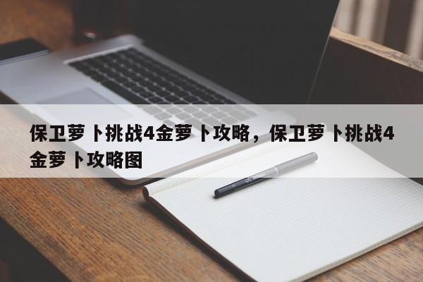 保卫萝卜挑战4金萝卜攻略，保卫萝卜挑战4金萝卜攻略图