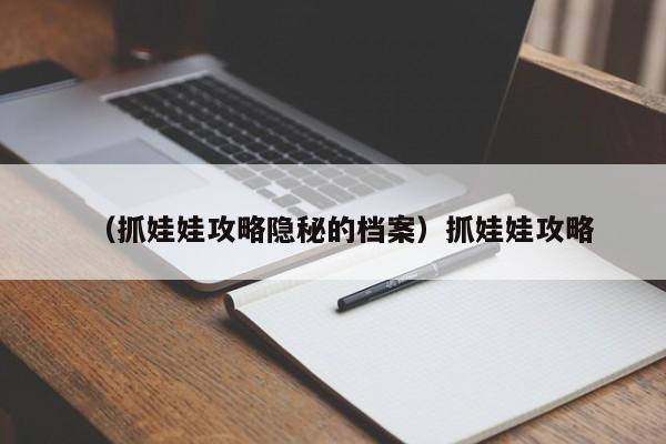 （抓娃娃攻略隐秘的档案）抓娃娃攻略