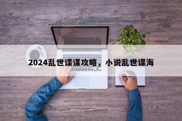 2024乱世谍谋攻略，小说乱世谍海